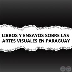 LIBROS Y ENSAYOS SOBRE LAS ARTES VISUALES EN PARAGUAY (ÓLEOS, ESCULTURAS, FOTOGRAFÍA, CERÁMICA, ARTE POPULAR, ARTE JESUÍTA)